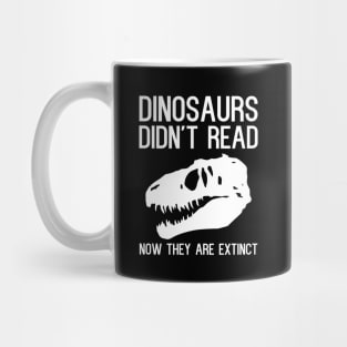 Dinosaurs didn't read now they are extinct. Mug